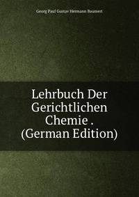 Lehrbuch Der Gerichtlichen Chemie . (German Edition)