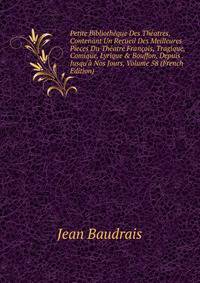 Petite Biblioth?que Des Th?atres, Contenant Un Recueil Des Meilleures Pieces Du Th?atre Fran?ois, Tragique, Comique, Lyrique &amp; Bouffon, Depuis . Jusqu'? Nos Jours, Volume 58 (French Edition)