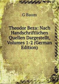 Theodor Beza: Nach Handschriftlichen Quellen Dargestellt, Volumes 1-2 (German Edition)
