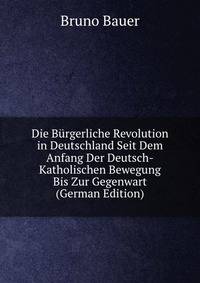 Die Burgerliche Revolution in Deutschland Seit Dem Anfang Der Deutsch-Katholischen Bewegung Bis Zur Gegenwart (German Edition)