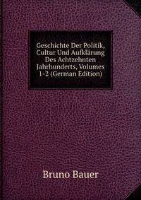 Geschichte Der Politik, Cultur Und Aufklarung Des Achtzehnten Jahrhunderts, Volumes 1-2 (German Edition)