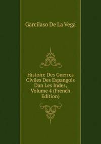 Histoire Des Guerres Civiles Des Espangols Dan Les Indes, Volume 4 (French Edition)