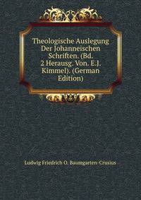 Theologische Auslegung Der Johanneischen Schriften. (Bd. 2 Herausg. Von. E.J. Kimmel). (German Edition)