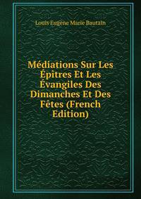 Mediations Sur Les Epitres Et Les Evangiles Des Dimanches Et Des Fetes (French Edition)