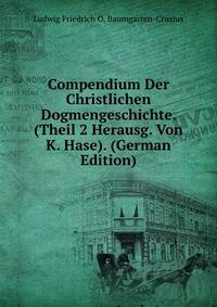 Compendium Der Christlichen Dogmengeschichte. (Theil 2 Herausg. Von K. Hase). (German Edition)