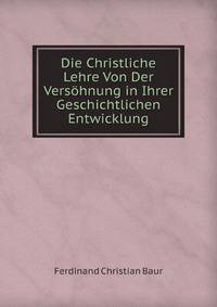 Die Christliche Lehre Von Der Versohnung in Ihrer Geschichtlichen Entwicklung (German Edition)