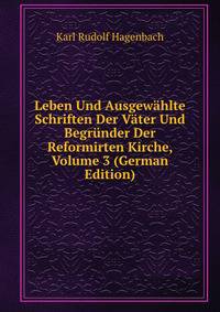 Leben Und Ausgewahlte Schriften Der Vater Und Begrunder Der Reformirten Kirche, Volume 3 (German Edition)