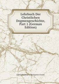 Lehrbuch Der Christlichen Dogmengeschichte, Part 1 (German Edition)