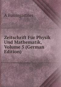Zeitschrift Fur Physik Und Mathematik, Volume 5 (German Edition)