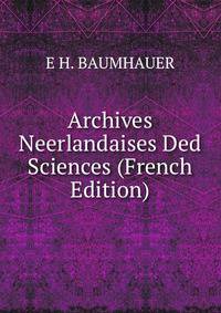 Archives Neerlandaises Ded Sciences (French Edition)