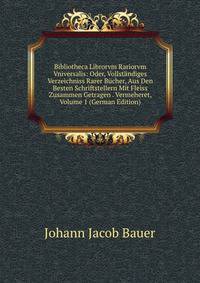 Bibliotheca Librorvm Rariorvm Vniversalis: Oder, Vollstandiges Verzeichniss Rarer Bucher, Aus Den Besten Schriftstellern Mit Fleiss Zusammen Getragen . Vermeheret, Volume 1 (German Edition)