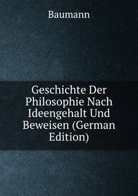 Geschichte Der Philosophie Nach Ideengehalt Und Beweisen (German Edition)