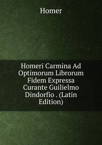 Homeri Carmina Ad Optimorum Librorum Fidem Expressa Curante Guilielmo Dindorfio . (Latin Edition)