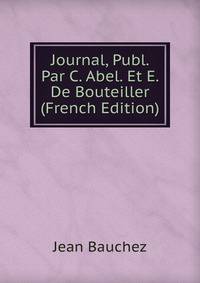 Journal, Publ. Par C. Abel. Et E. De Bouteiller (French Edition)
