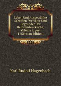 Leben Und Ausgew?hlte Schriften Der V?ter Und Begr?nder Der Reformirten Kirche, Volume 9, part 1 (German Edition)