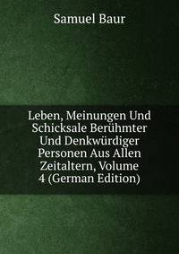 Leben, Meinungen Und Schicksale Beruhmter Und Denkwurdiger Personen Aus Allen Zeitaltern, Volume 4 (German Edition)