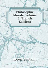 Philosophie Morale, Volume 1 (French Edition)