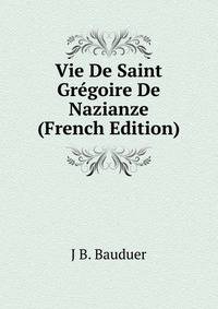 Vie De Saint Gregoire De Nazianze (French Edition)