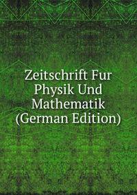 Zeitschrift Fur Physik Und Mathematik (German Edition)