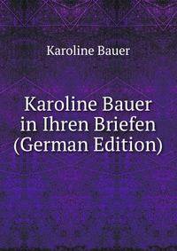 Karoline Bauer in Ihren Briefen (German Edition)