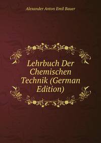 Lehrbuch Der Chemischen Technik (German Edition)