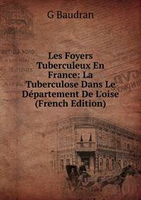 Les Foyers Tuberculeux En France: La Tuberculose Dans Le D?partement De L'oise (French Edition)