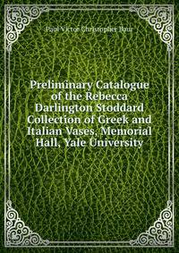 Preliminary Catalogue of the Rebecca Darlington Stoddard Collection of Greek and Italian Vases, Memorial Hall, Yale University