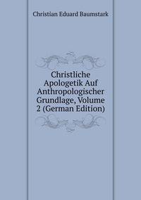 Christliche Apologetik Auf Anthropologischer Grundlage, Volume 2 (German Edition)