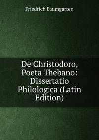 De Christodoro, Poeta Thebano: Dissertatio Philologica (Latin Edition)
