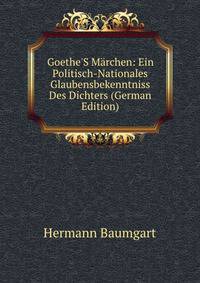 Goethe'S M?rchen: Ein Politisch-Nationales Glaubensbekenntniss Des Dichters (German Edition)