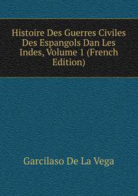 Histoire Des Guerres Civiles Des Espangols Dan Les Indes, Volume 1 (French Edition)