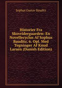 Historier Fra Skovridergaarden: En Novellecyclus Af Sophus Bauditz. 6. Opl. Med Tegninger Af Knud Larsen (Danish Edition)