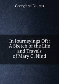 In Journeyings Oft: A Sketch of the Life and Travels of Mary C. Nind