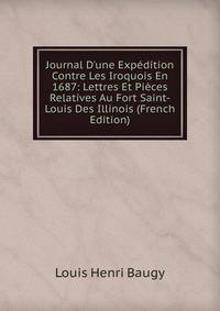 Journal D'une Exp?dition Contre Les Iroquois En 1687: Lettres Et Pi?ces Relatives Au Fort Saint-Louis Des Illinois (French Edition)