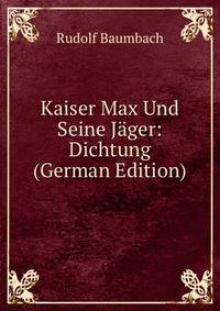 Kaiser Max Und Seine Jager: Dichtung (German Edition)