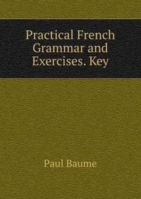Practical French Grammar and Exercises. Key