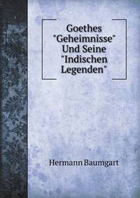 Goethes "Geheimnisse" Und Seine "Indischen Legenden"