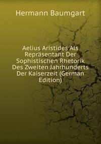 Aelius Aristides Als Reprasentant Der Sophistischen Rhetorik Des Zweiten Jahrhunderts Der Kaiserzeit (German Edition)