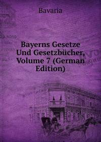 Bayerns Gesetze Und Gesetzbucher, Volume 7 (German Edition)