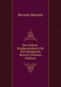 Das Polizei-Strafgesetzbuch Fur Das Konigreich Bayern (German Edition)