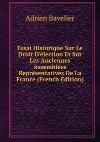 Essai Historique Sur Le Droit D'?lection Et Sur Les Anciennes Assembl?es Repr?sentatives De La France (French Edition)