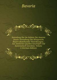 Sammlung Der Im Gebiete Der Inneren Staats-Verwaltung Des Konigreichs Bayern Bestehenden Verordnungen,: Aus Amtlichen Quellen Geschopft Und Systematisch Geordnet, Volume 2 (German Edition)