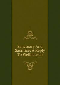 Sanctuary And Sacrifice; A Reply To Wellhausen
