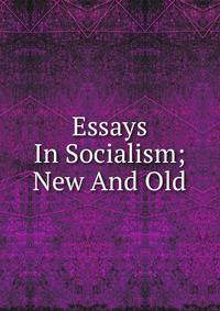 Essays In Socialism; New And Old