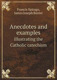 Anecdotes and examples. illustrating the Catholic catechism