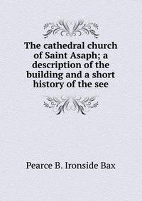 The cathedral church of Saint Asaph; a description of the building and a short history of the see