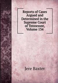 Reports of Cases Argued and Determined in the Supreme Court of Tennessee, Volume 134