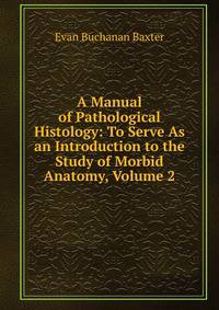 A Manual of Pathological Histology: To Serve As an Introduction to the Study of Morbid Anatomy, Volume 2