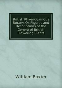 British Phaenogamous Botany, Or, Figures and Descriptions of the Genera of British Flowering Plants