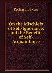 On the Mischiefs of Self-Ignorance, and the Benefits of Self-Acquaintance